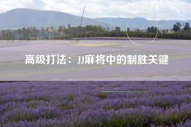 高级打法：JJ麻将中的制胜关键  第1张