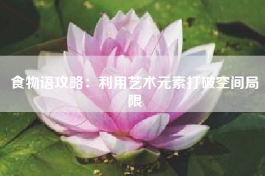 食物语攻略：利用艺术元素打破空间局限  第1张