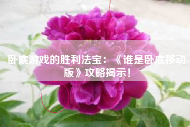 卧底游戏的胜利法宝：《谁是卧底移动版》攻略揭示！  第1张