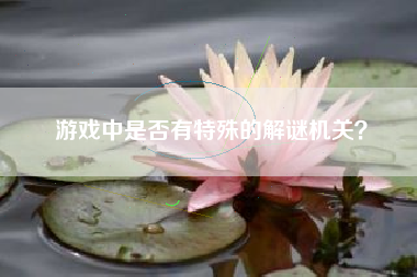 游戏中是否有特殊的解谜机关？  第1张
