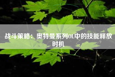 战斗策略：奥特曼系列OL中的技能释放时机  第1张