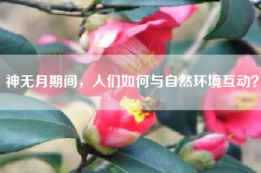 神无月期间，人们如何与自然环境互动？  第1张