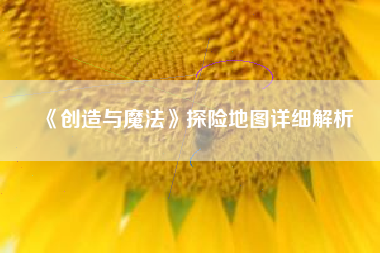 《创造与魔法》探险地图详细解析  第1张