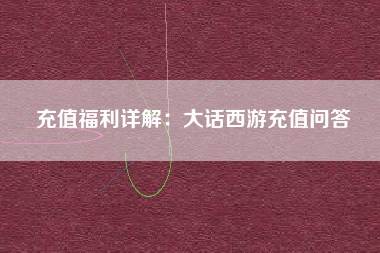 充值福利详解：大话西游充值问答  第1张