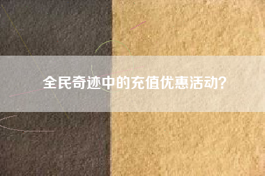 全民奇迹中的充值优惠活动？  第1张
