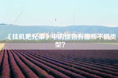 《挂机吧兄弟》中的怪物有哪些不同类型？  第1张