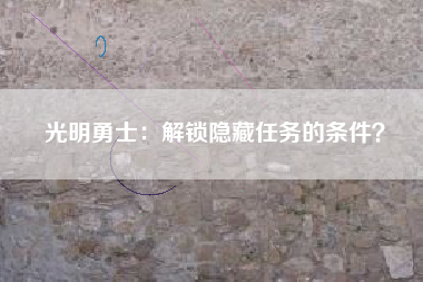 光明勇士：解锁隐藏任务的条件？  第1张