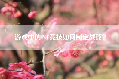 游戏中的PvP竞技如何制定战略？  第1张
