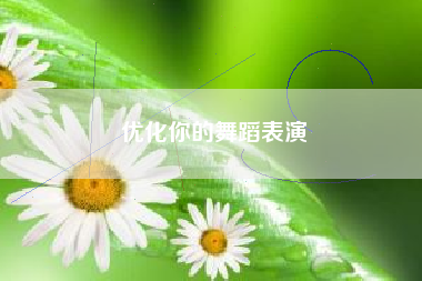 优化你的舞蹈表演  第1张