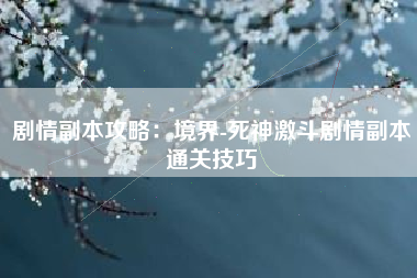 剧情副本攻略：境界-死神激斗剧情副本通关技巧  第1张