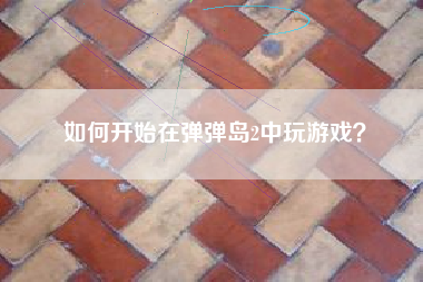 如何开始在弹弹岛2中玩游戏？  第1张