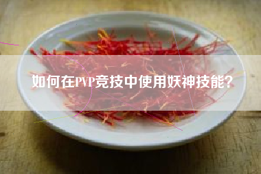 如何在PVP竞技中使用妖神技能？  第1张