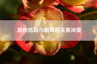 游戏结局与剧情的关系深度  第1张