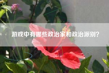 游戏中有哪些政治家和政治派别？  第1张