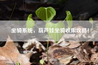 坐骑系统，葫芦娃坐骑收集攻略！  第1张