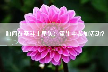 如何在圣斗士星矢：重生中参加活动？  第1张
