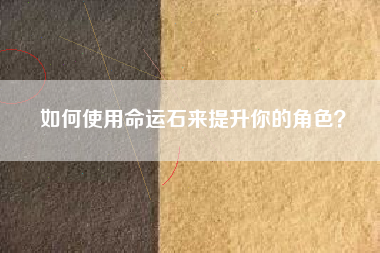 如何使用命运石来提升你的角色？  第1张