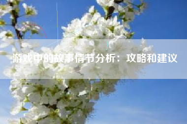 游戏中的故事情节分析：攻略和建议  第1张
