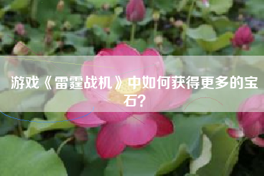 游戏《雷霆战机》中如何获得更多的宝石？  第1张