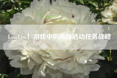 LoveLive！游戏中的高级活动任务战略  第1张