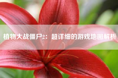 植物大战僵尸2：超详细的游戏地图解析  第1张