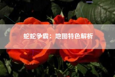 蛇蛇争霸：地图特色解析  第1张