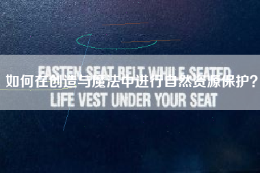 如何在创造与魔法中进行自然资源保护？  第1张