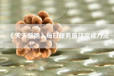 《天天酷跑》每日任务最佳完成方法  第1张