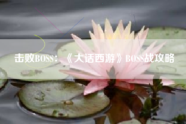 击败BOSS：《大话西游》BOSS战攻略  第1张