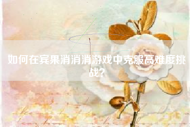 如何在宾果消消消游戏中克服高难度挑战？  第1张