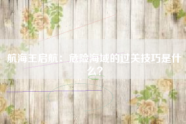 航海王启航：危险海域的过关技巧是什么？  第1张