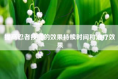 提高忍者技能的效果持续时间和治疗效果  第1张