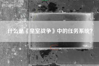 什么是《皇室战争》中的任务系统？  第1张
