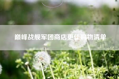 巅峰战舰军团商店更佳购物清单  第1张