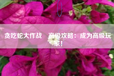 贪吃蛇大作战®高级攻略：成为高级玩家！  第1张