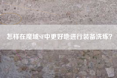 怎样在魔域SF中更好地进行装备洗炼？  第1张