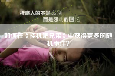 如何在《挂机吧兄弟》中获得更多的随机事件？  第1张