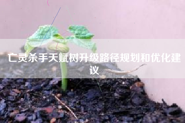 亡灵杀手天赋树升级路径规划和优化建议  第1张