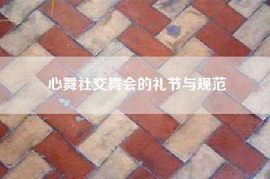 心舞社交舞会的礼节与规范  第1张